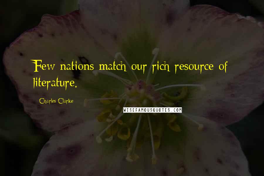 Charles Clarke Quotes: Few nations match our rich resource of literature.