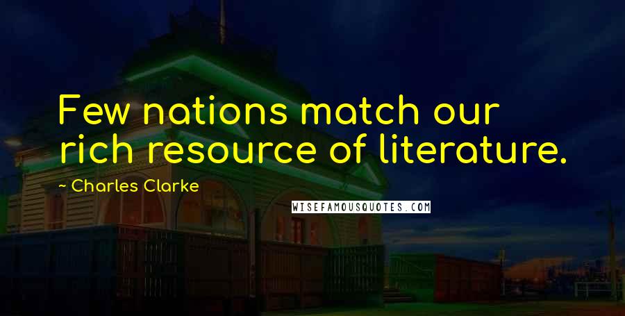 Charles Clarke Quotes: Few nations match our rich resource of literature.