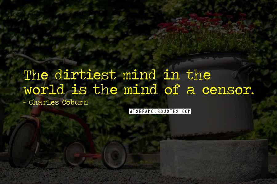 Charles Coburn Quotes: The dirtiest mind in the world is the mind of a censor.