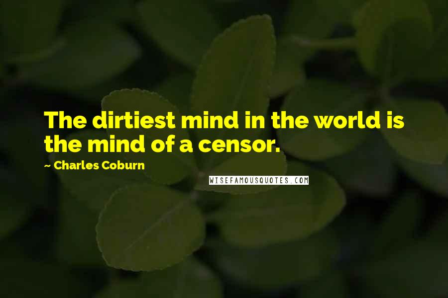 Charles Coburn Quotes: The dirtiest mind in the world is the mind of a censor.