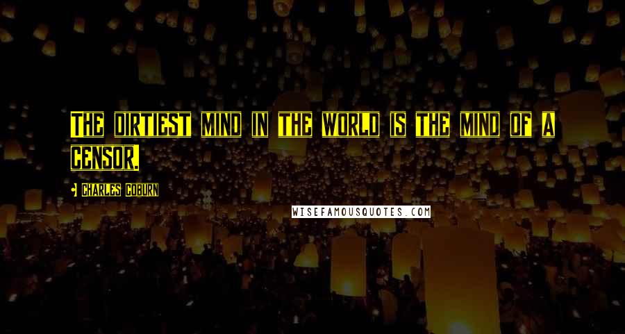 Charles Coburn Quotes: The dirtiest mind in the world is the mind of a censor.
