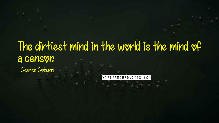 Charles Coburn Quotes: The dirtiest mind in the world is the mind of a censor.