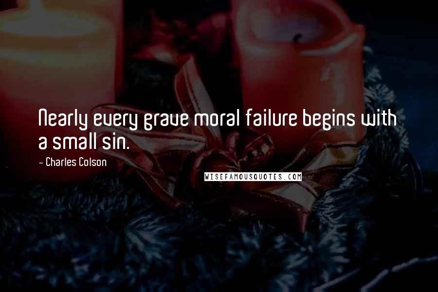 Charles Colson Quotes: Nearly every grave moral failure begins with a small sin.