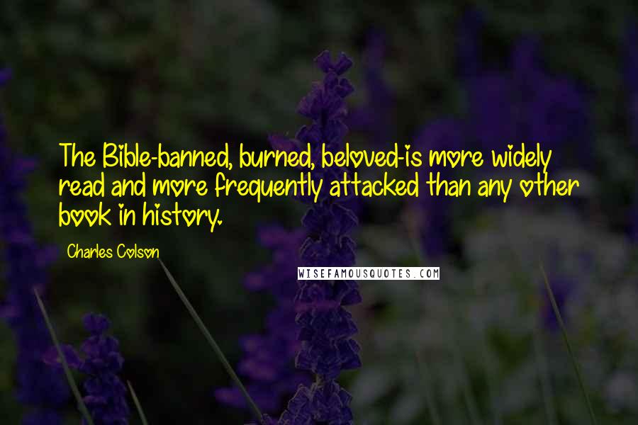 Charles Colson Quotes: The Bible-banned, burned, beloved-is more widely read and more frequently attacked than any other book in history.