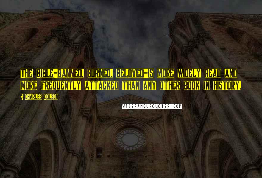 Charles Colson Quotes: The Bible-banned, burned, beloved-is more widely read and more frequently attacked than any other book in history.