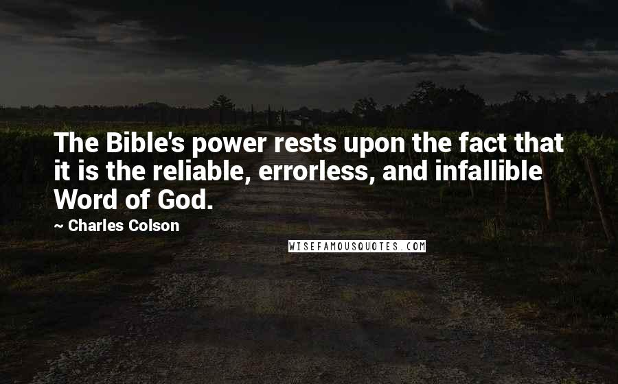 Charles Colson Quotes: The Bible's power rests upon the fact that it is the reliable, errorless, and infallible Word of God.