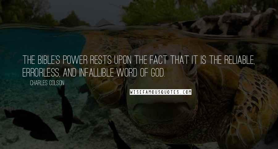 Charles Colson Quotes: The Bible's power rests upon the fact that it is the reliable, errorless, and infallible Word of God.