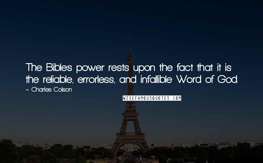 Charles Colson Quotes: The Bible's power rests upon the fact that it is the reliable, errorless, and infallible Word of God.