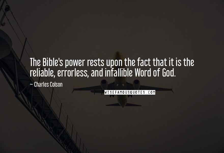 Charles Colson Quotes: The Bible's power rests upon the fact that it is the reliable, errorless, and infallible Word of God.