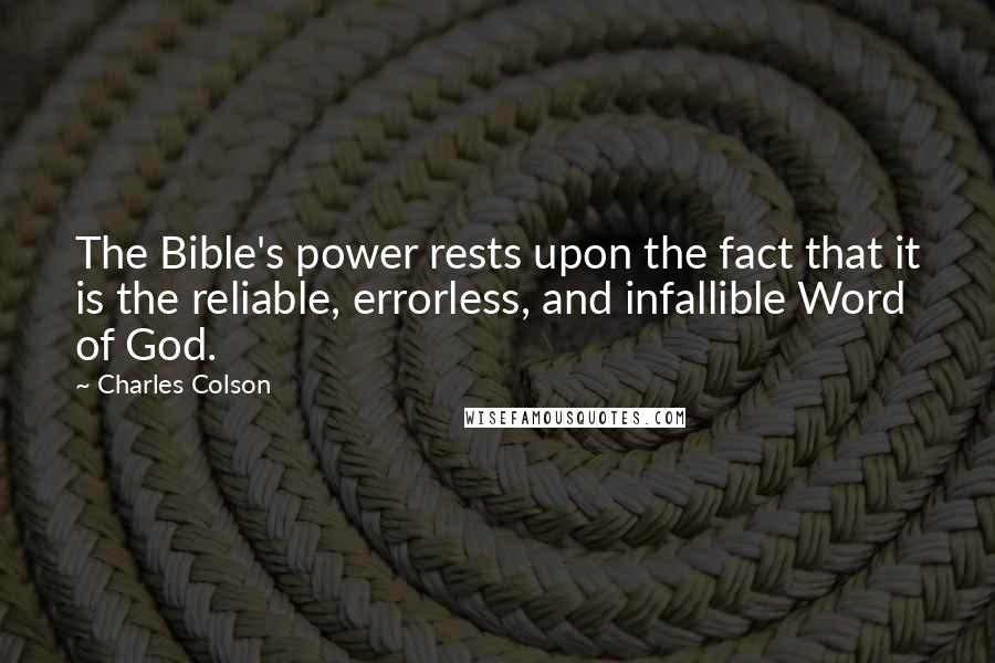 Charles Colson Quotes: The Bible's power rests upon the fact that it is the reliable, errorless, and infallible Word of God.