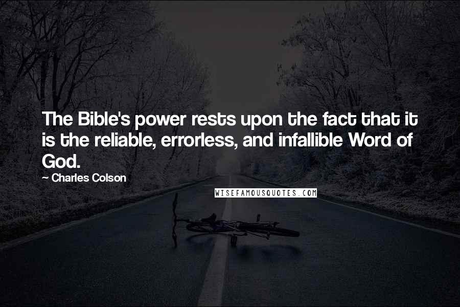 Charles Colson Quotes: The Bible's power rests upon the fact that it is the reliable, errorless, and infallible Word of God.