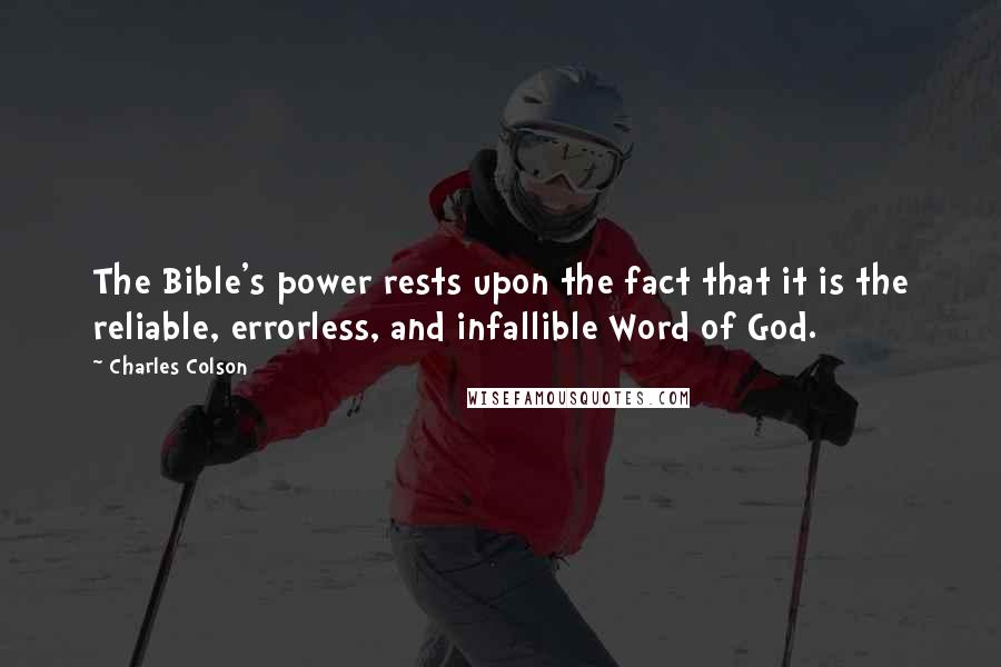 Charles Colson Quotes: The Bible's power rests upon the fact that it is the reliable, errorless, and infallible Word of God.