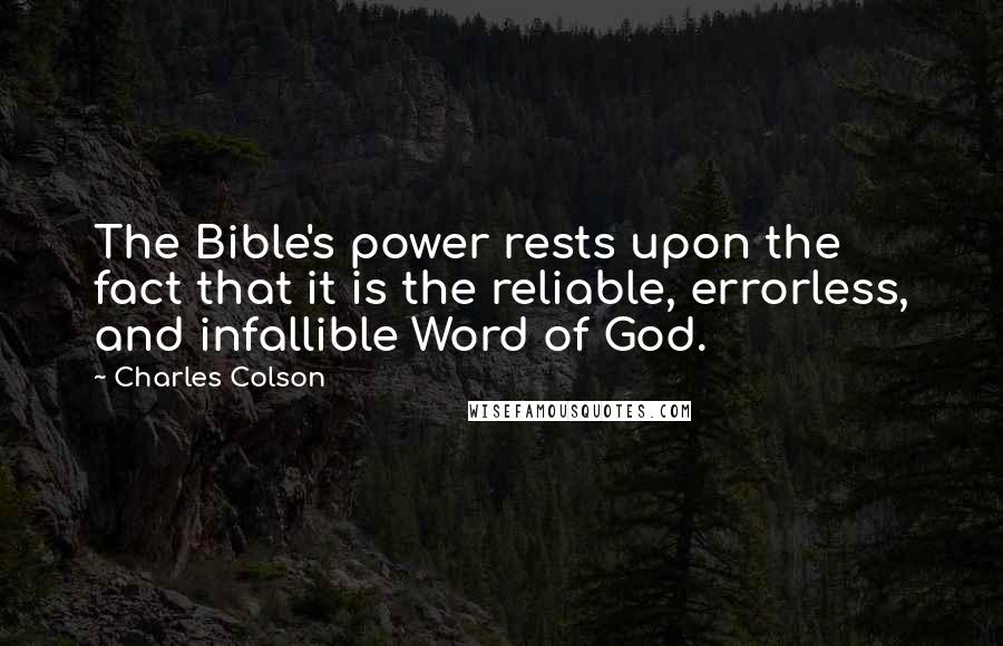 Charles Colson Quotes: The Bible's power rests upon the fact that it is the reliable, errorless, and infallible Word of God.