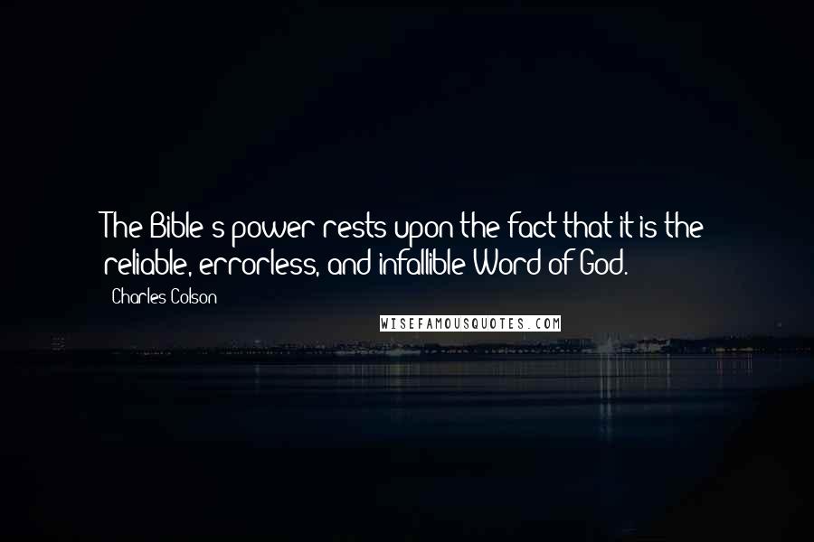 Charles Colson Quotes: The Bible's power rests upon the fact that it is the reliable, errorless, and infallible Word of God.