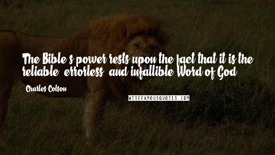 Charles Colson Quotes: The Bible's power rests upon the fact that it is the reliable, errorless, and infallible Word of God.