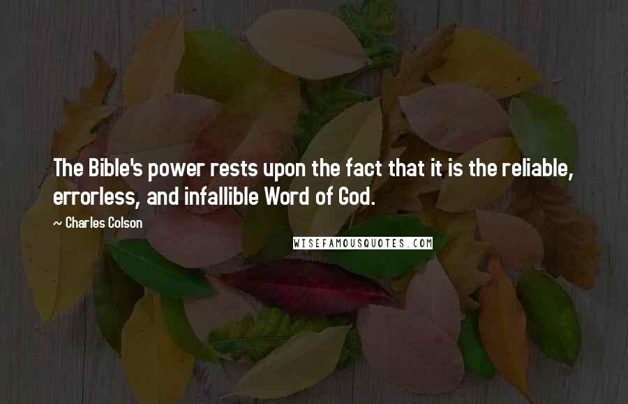 Charles Colson Quotes: The Bible's power rests upon the fact that it is the reliable, errorless, and infallible Word of God.