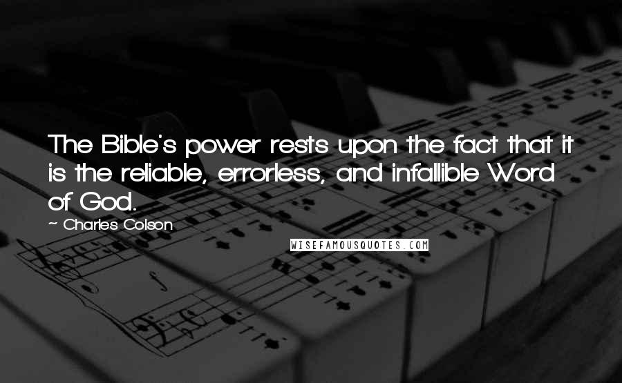 Charles Colson Quotes: The Bible's power rests upon the fact that it is the reliable, errorless, and infallible Word of God.