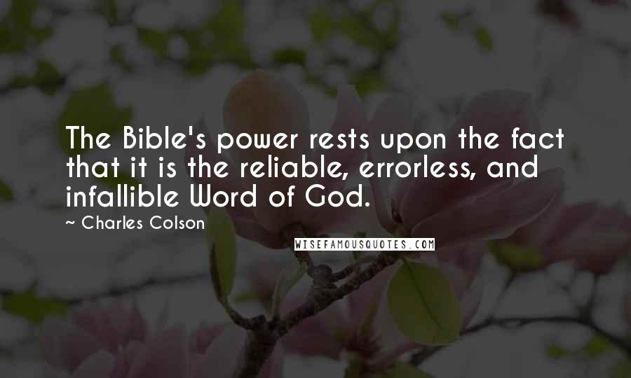 Charles Colson Quotes: The Bible's power rests upon the fact that it is the reliable, errorless, and infallible Word of God.