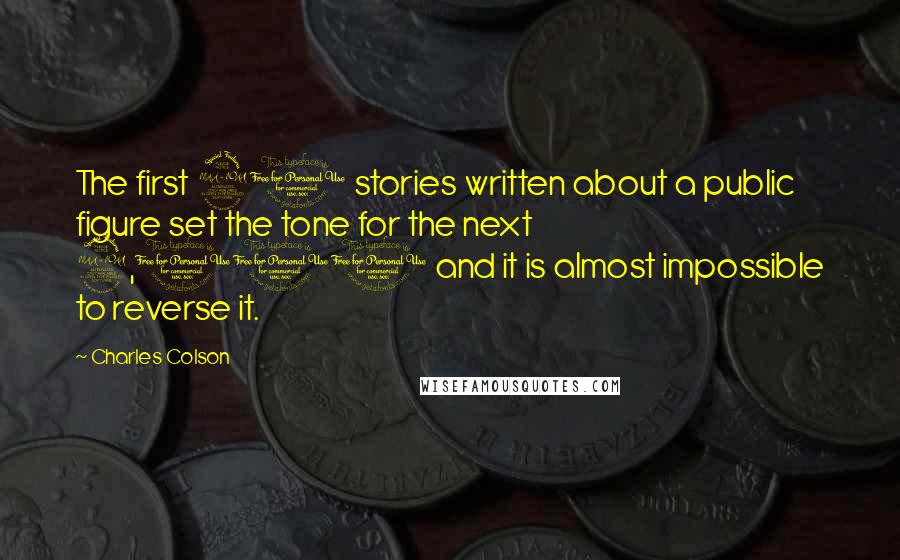 Charles Colson Quotes: The first 20 stories written about a public figure set the tone for the next 2,000 and it is almost impossible to reverse it.