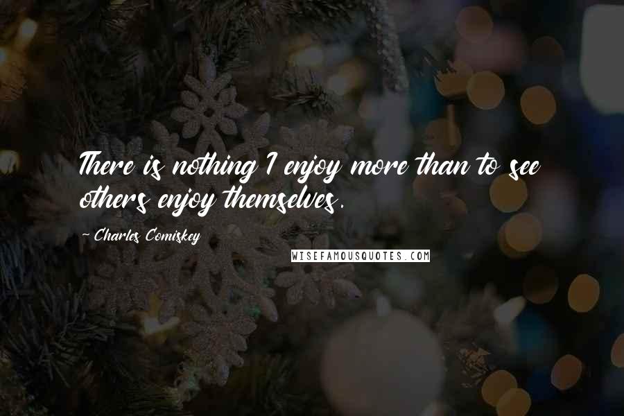 Charles Comiskey Quotes: There is nothing I enjoy more than to see others enjoy themselves.