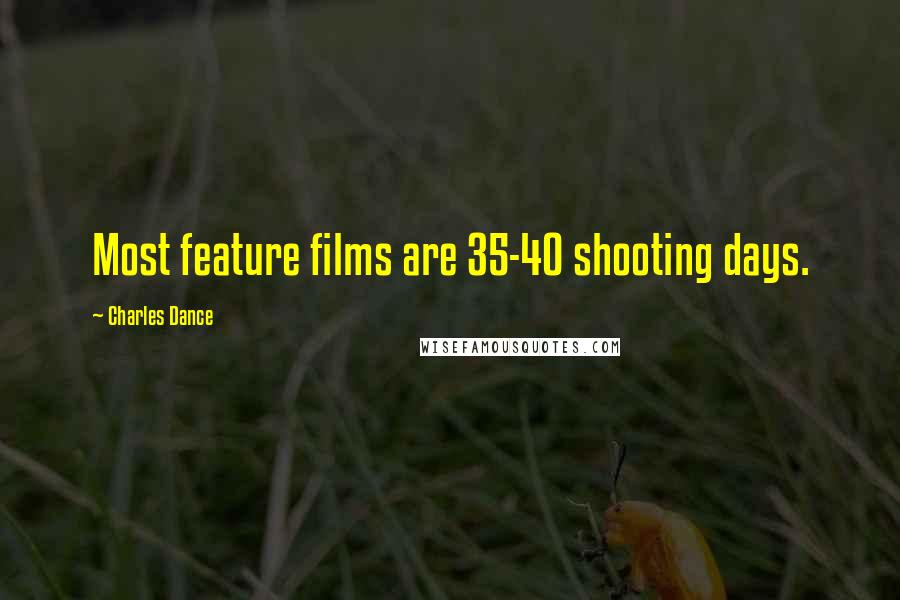 Charles Dance Quotes: Most feature films are 35-40 shooting days.