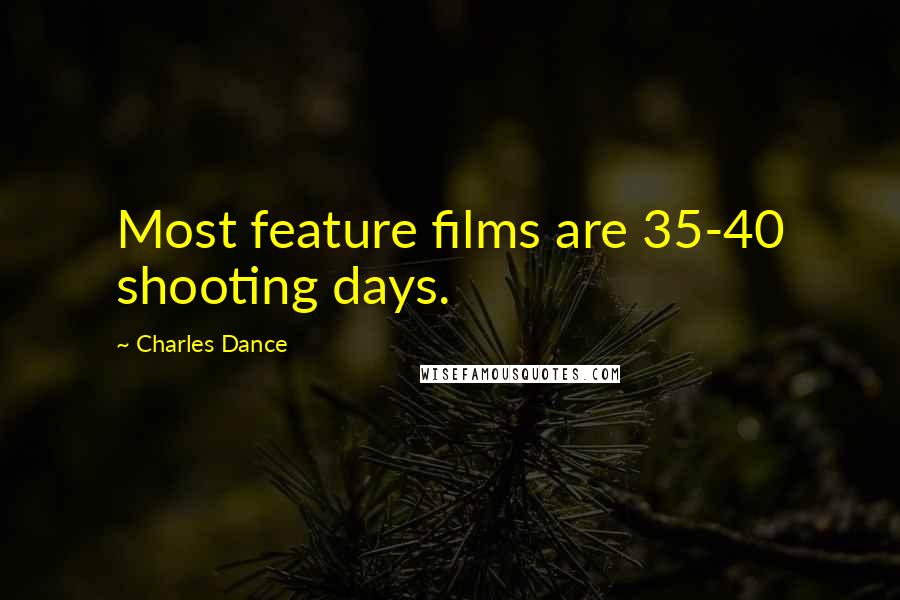 Charles Dance Quotes: Most feature films are 35-40 shooting days.
