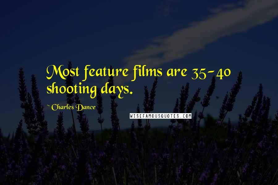 Charles Dance Quotes: Most feature films are 35-40 shooting days.