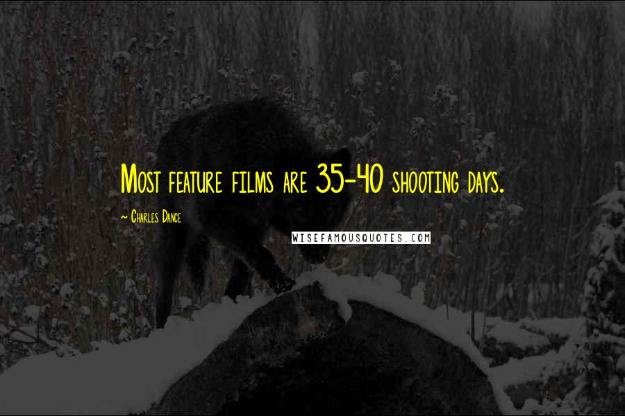 Charles Dance Quotes: Most feature films are 35-40 shooting days.