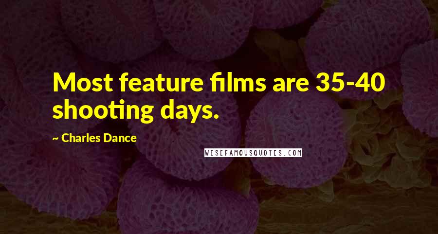 Charles Dance Quotes: Most feature films are 35-40 shooting days.