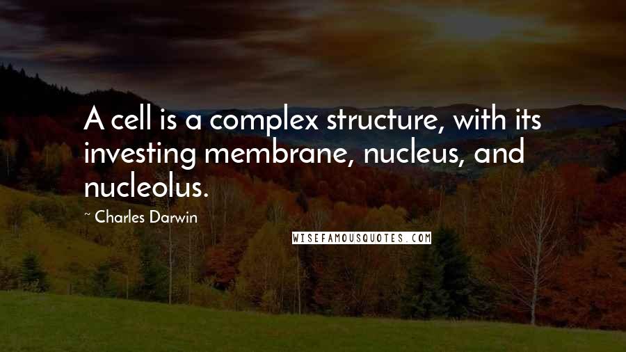 Charles Darwin Quotes: A cell is a complex structure, with its investing membrane, nucleus, and nucleolus.