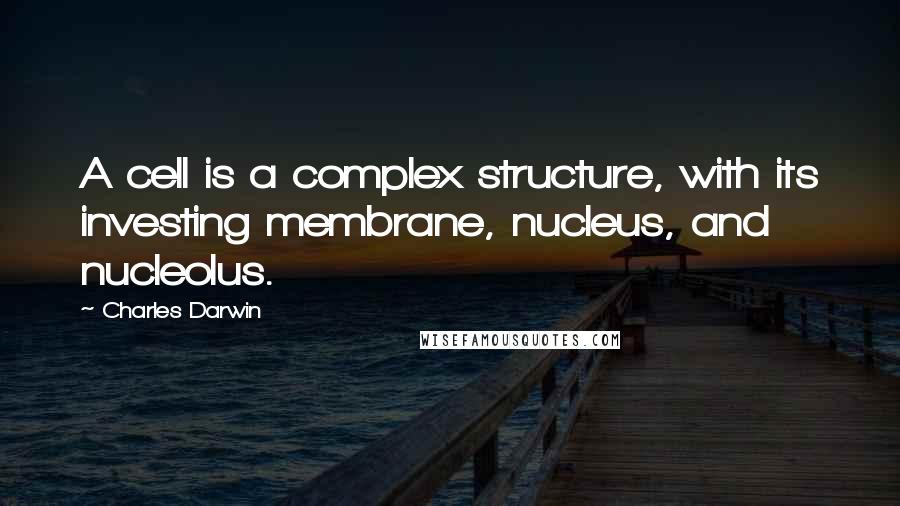 Charles Darwin Quotes: A cell is a complex structure, with its investing membrane, nucleus, and nucleolus.