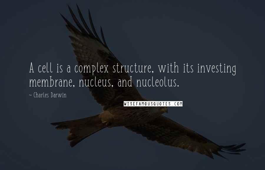 Charles Darwin Quotes: A cell is a complex structure, with its investing membrane, nucleus, and nucleolus.