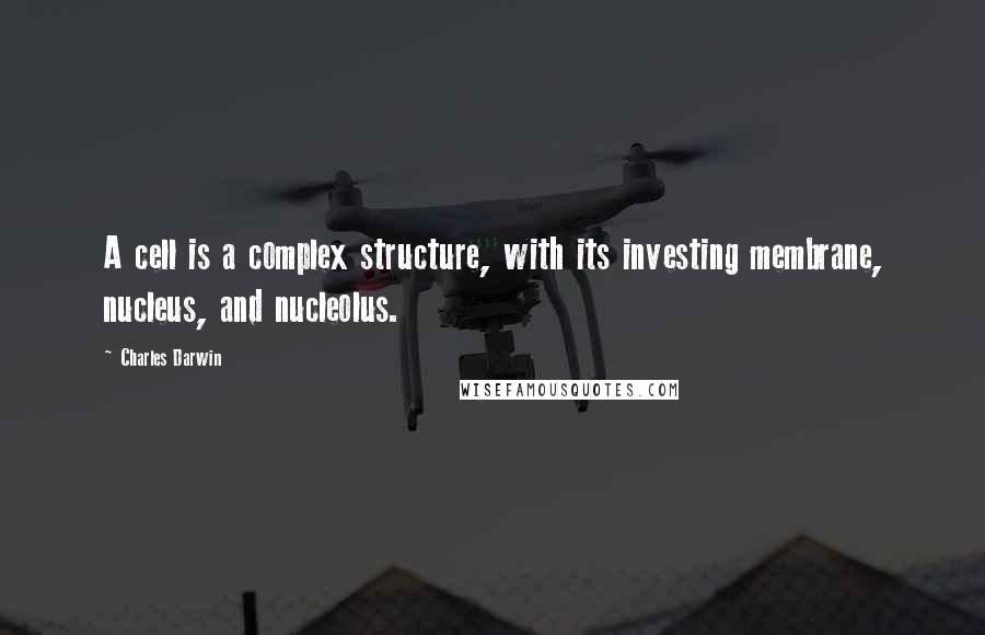 Charles Darwin Quotes: A cell is a complex structure, with its investing membrane, nucleus, and nucleolus.