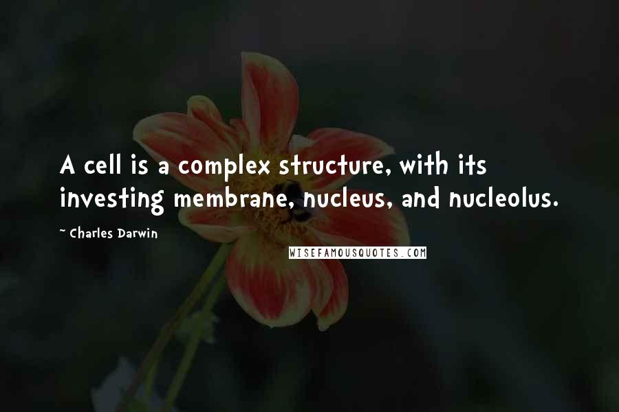 Charles Darwin Quotes: A cell is a complex structure, with its investing membrane, nucleus, and nucleolus.