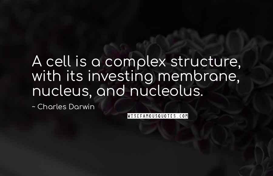 Charles Darwin Quotes: A cell is a complex structure, with its investing membrane, nucleus, and nucleolus.