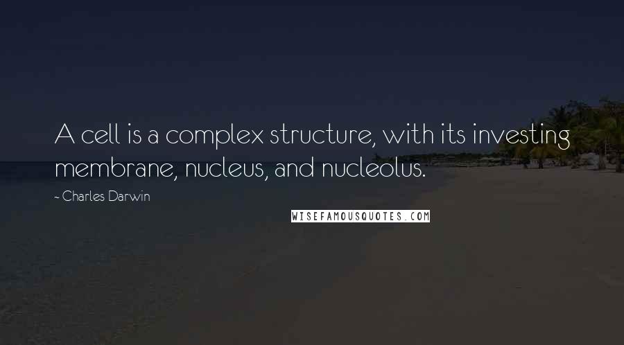 Charles Darwin Quotes: A cell is a complex structure, with its investing membrane, nucleus, and nucleolus.