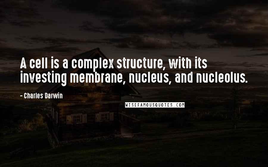 Charles Darwin Quotes: A cell is a complex structure, with its investing membrane, nucleus, and nucleolus.