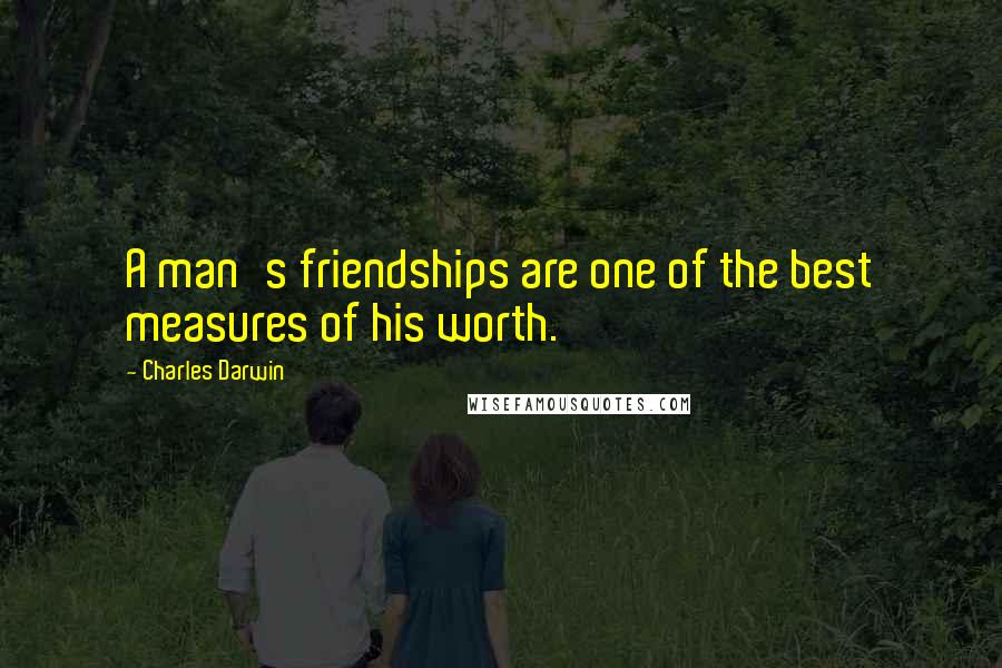 Charles Darwin Quotes: A man's friendships are one of the best measures of his worth.