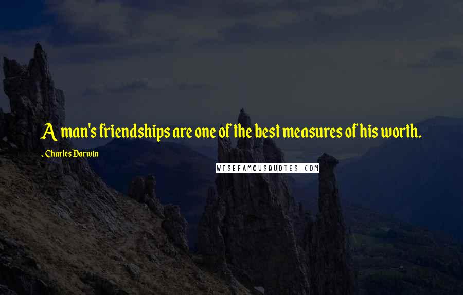 Charles Darwin Quotes: A man's friendships are one of the best measures of his worth.