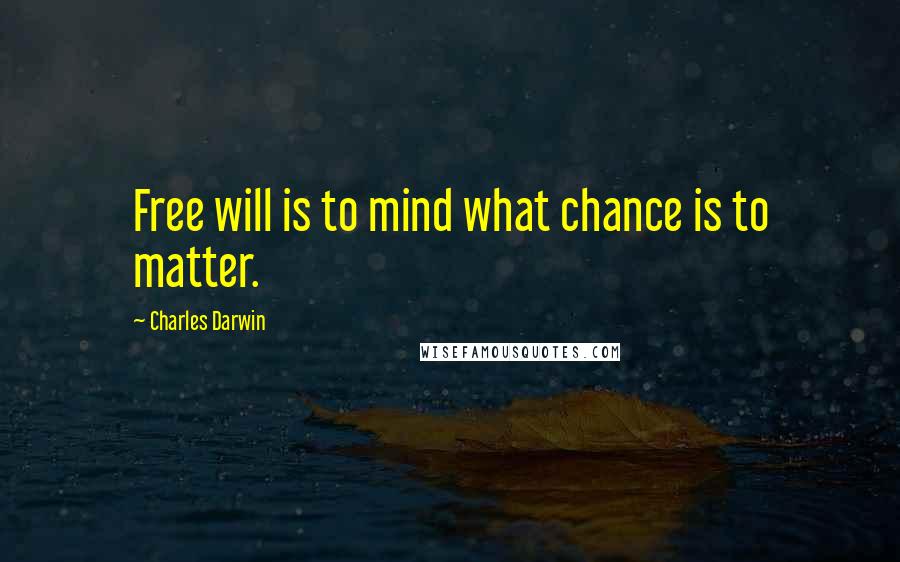 Charles Darwin Quotes: Free will is to mind what chance is to matter.