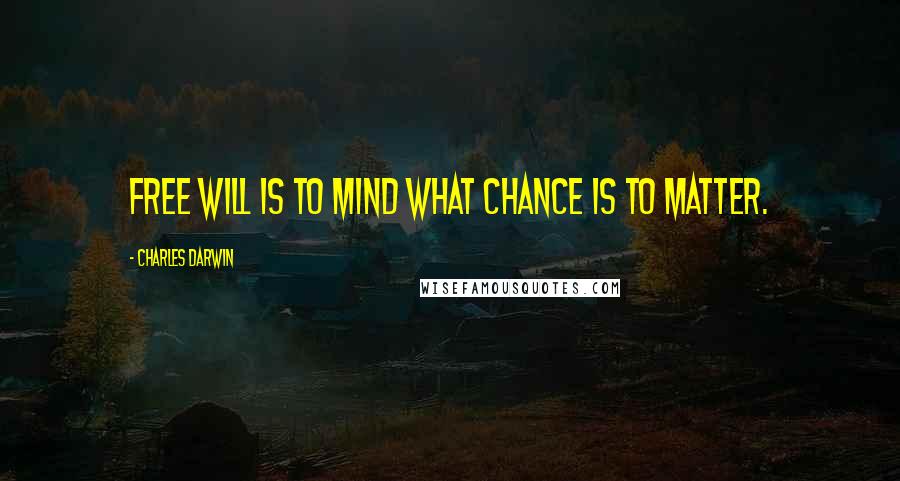 Charles Darwin Quotes: Free will is to mind what chance is to matter.