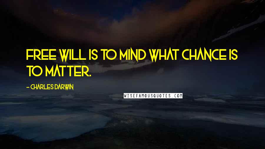 Charles Darwin Quotes: Free will is to mind what chance is to matter.