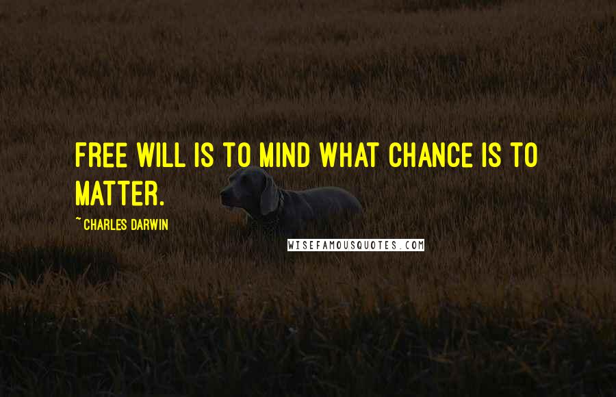 Charles Darwin Quotes: Free will is to mind what chance is to matter.
