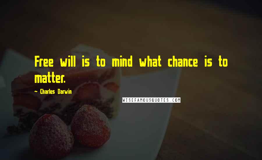 Charles Darwin Quotes: Free will is to mind what chance is to matter.