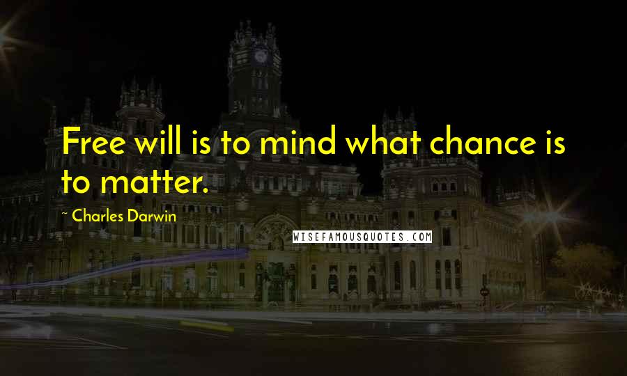 Charles Darwin Quotes: Free will is to mind what chance is to matter.