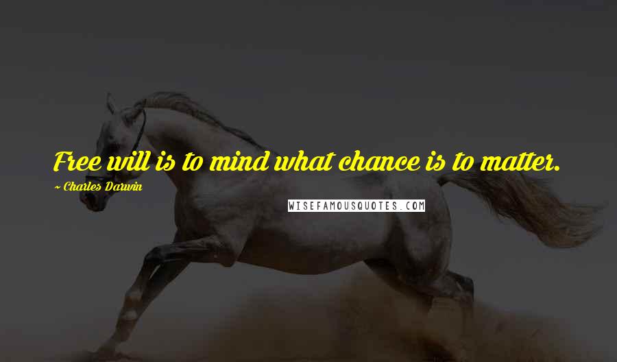 Charles Darwin Quotes: Free will is to mind what chance is to matter.