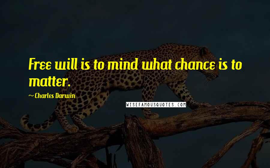 Charles Darwin Quotes: Free will is to mind what chance is to matter.