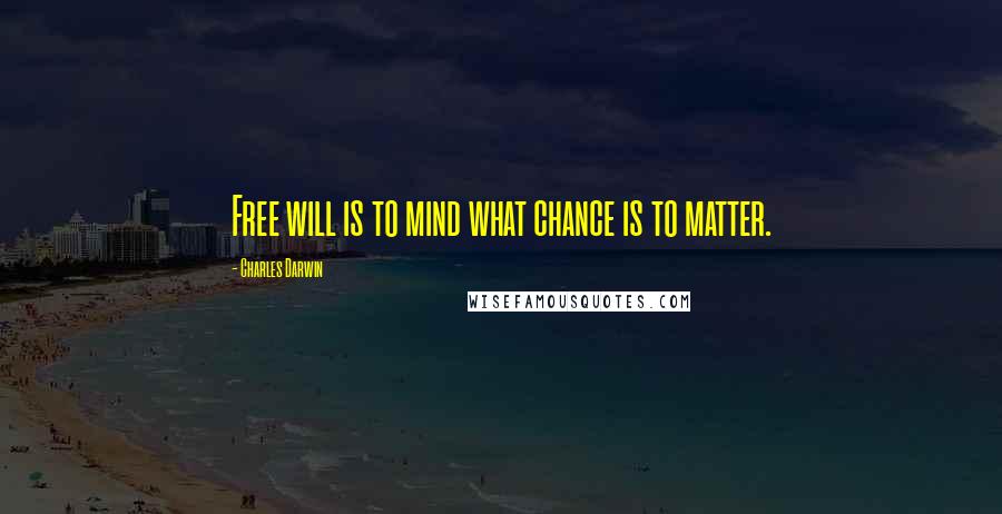 Charles Darwin Quotes: Free will is to mind what chance is to matter.