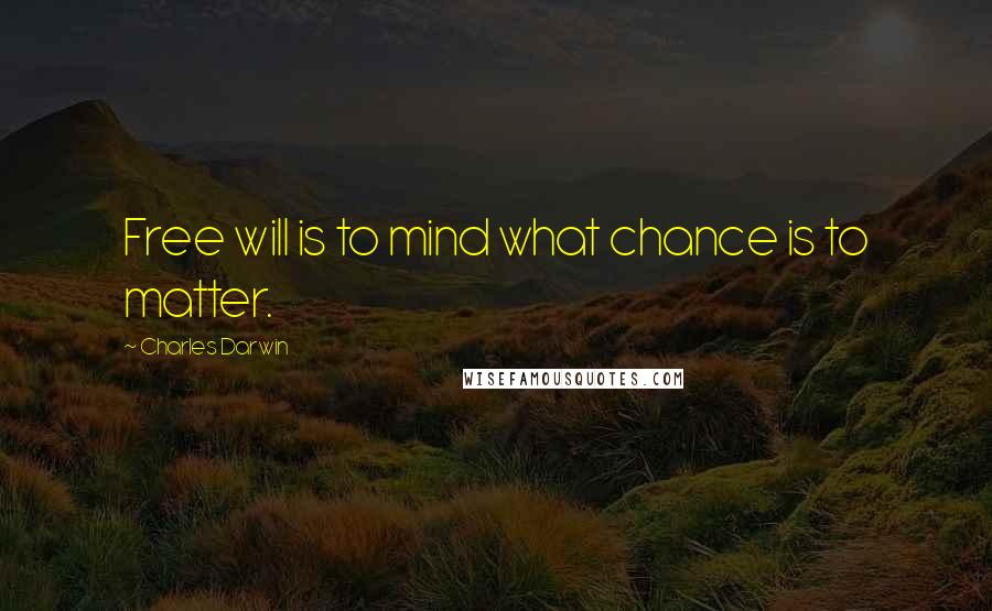 Charles Darwin Quotes: Free will is to mind what chance is to matter.
