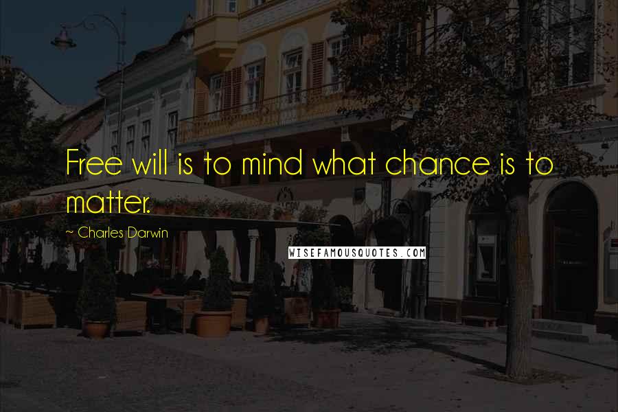 Charles Darwin Quotes: Free will is to mind what chance is to matter.